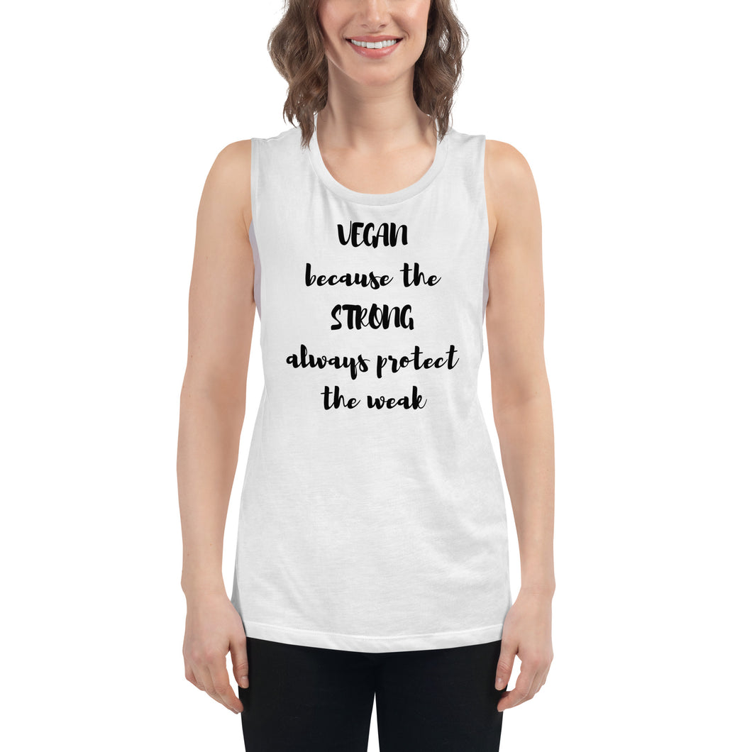 VEGAN because the STRONG always protect the WEAK muscle tank